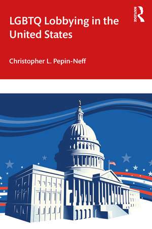 LGBTQ Lobbying in the United States de Christopher L. Pepin-Neff