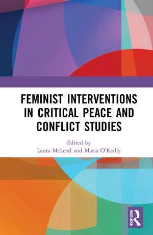 Feminist Interventions in Critical Peace and Conflict Studies de Laura McLeod