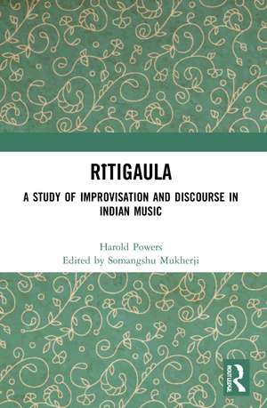 Rītigaula: A Study of Improvisation and Discourse in Indian Music de Somangshu Mukherji