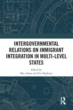 Intergovernmental Relations on Immigrant Integration in Multi-Level States de Ilke Adam