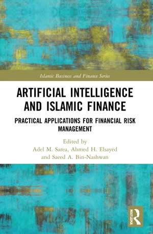 Artificial Intelligence and Islamic Finance: Practical Applications for Financial Risk Management de Adel M. Sarea