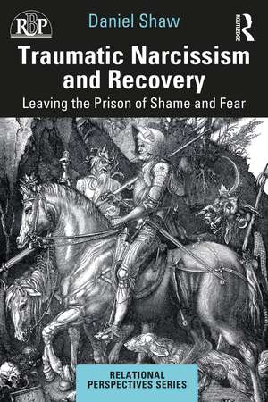 Traumatic Narcissism and Recovery: Leaving the Prison of Shame and Fear de Daniel Shaw