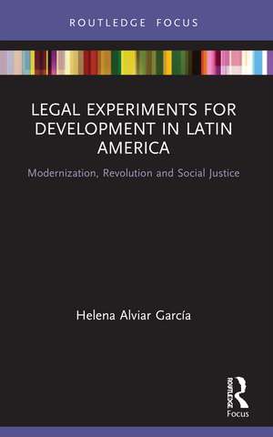 Legal Experiments for Development in Latin America: Modernization, Revolution and Social Justice de Helena Alviar García