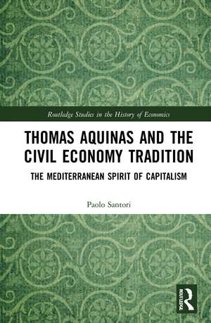 Thomas Aquinas and the Civil Economy Tradition: The Mediterranean Spirit of Capitalism de Paolo Santori