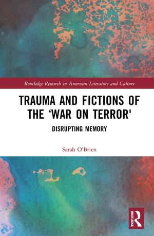 Trauma and Fictions of the "War on Terror": Disrupting Memory de Sarah O'Brien