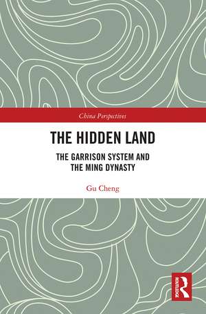 The Hidden Land: The Garrison System And the Ming Dynasty de Cheng Gu