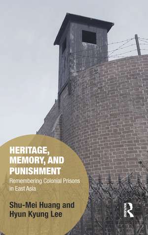 Heritage, Memory, and Punishment: Remembering Colonial Prisons in East Asia de Shu-Mei Huang