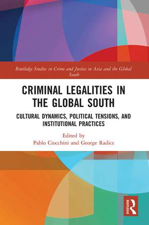 Criminal Legalities in the Global South: Cultural Dynamics, Political Tensions, and Institutional Practices de Pablo Ciocchini