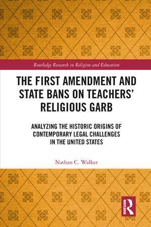 The First Amendment and State Bans on Teachers' Religious Garb: Analyzing the Historic Origins of Contemporary Legal Challenges in the United States de Nathan C. Walker