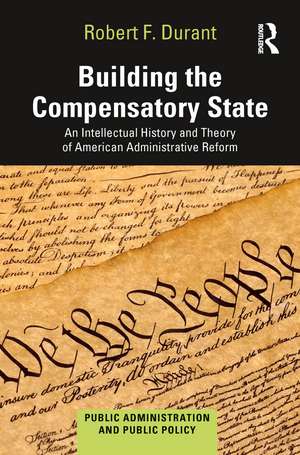 Building the Compensatory State: An Intellectual History and Theory of American Administrative Reform de Robert F. Durant