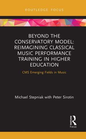 Beyond the Conservatory Model: Reimagining Classical Music Performance Training in Higher Education de Michael Stepniak