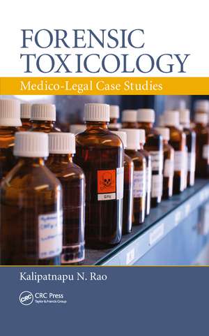 Forensic Toxicology: Medico-Legal Case Studies de Kalipatnapu N. Rao