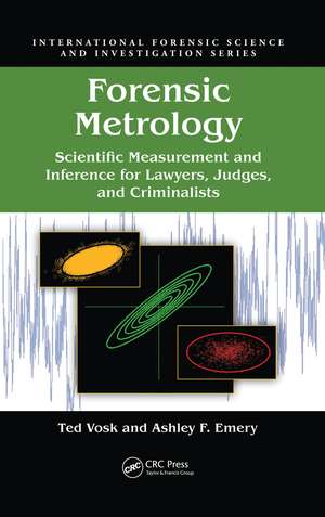 Forensic Metrology: Scientific Measurement and Inference for Lawyers, Judges, and Criminalists de Ted Vosk