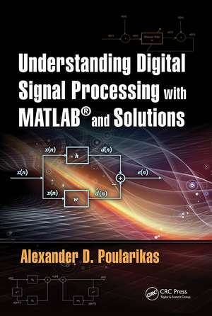 Understanding Digital Signal Processing with MATLAB® and Solutions de Alexander D. Poularikas