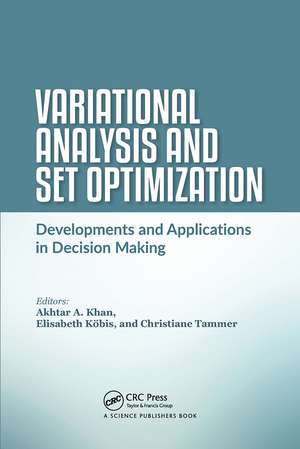 Variational Analysis and Set Optimization: Developments and Applications in Decision Making de Akhtar A. Khan