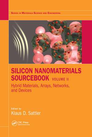 Silicon Nanomaterials Sourcebook: Hybrid Materials, Arrays, Networks, and Devices, Volume Two de Klaus D. Sattler