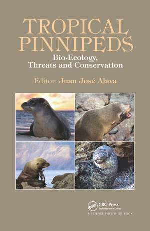 Tropical Pinnipeds: Bio-Ecology, Threats and Conservation de Juan J. Alava