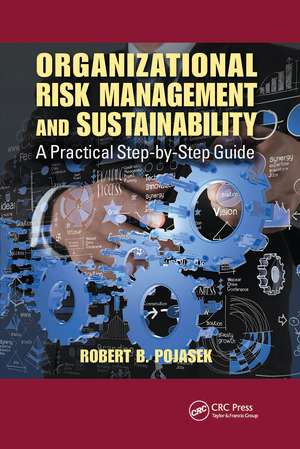 Organizational Risk Management and Sustainability: A Practical Step-by-Step Guide de Robert B. Pojasek