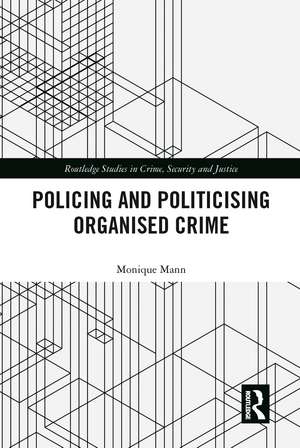 Politicising and Policing Organised Crime de Monique Mann