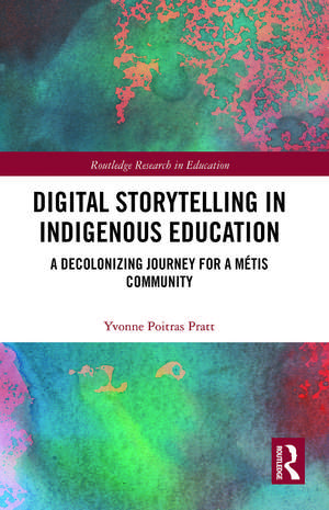 Digital Storytelling in Indigenous Education: A Decolonizing Journey for a Métis Community de Yvonne Poitras Pratt