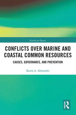 Conflicts over Marine and Coastal Common Resources: Causes, Governance and Prevention de Karen A. Alexander