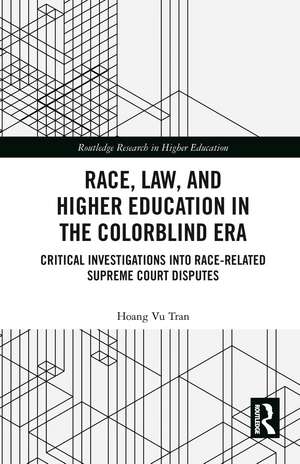 Race, Law, and Higher Education in the Colorblind Era: Critical Investigations into Race-Related Supreme Court Disputes de Hoang Vu Tran