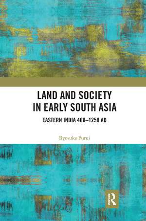 Land and Society in Early South Asia: Eastern India 400–1250 AD de Ryosuke Furui