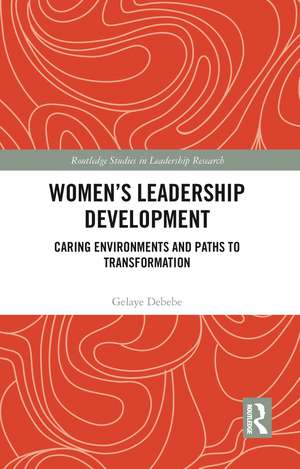 Women's Leadership Development: Caring Environments and Paths to Transformation de Gelaye Debebe