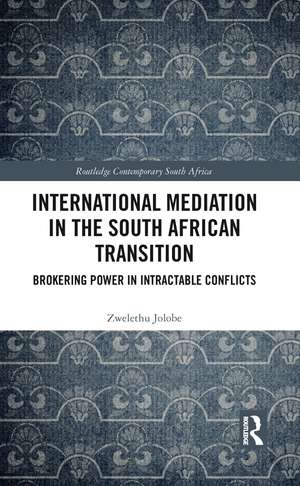 International Mediation in the South African Transition: Brokering Power in Intractable Conflicts de Zwelethu Jolobe