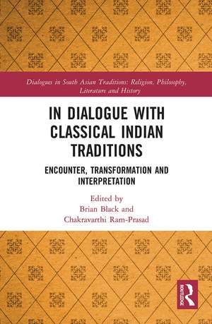 In Dialogue with Classical Indian Traditions: Encounter, Transformation and Interpretation de Brian Black