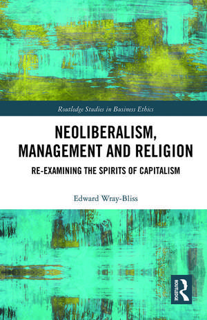 Neoliberalism, Management and Religion: Re-examining the Spirits of Capitalism de Edward Wray-Bliss