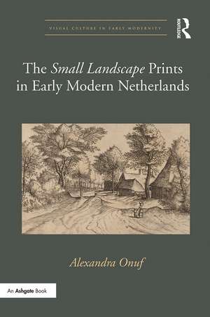 The 'Small Landscape' Prints in Early Modern Netherlands de Alexandra Onuf