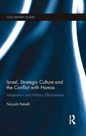 Israel, Strategic Culture and the Conflict with Hamas: Adaptation and Military Effectiveness de Niccolò Petrelli