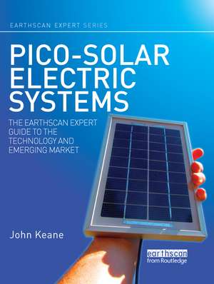 Pico-solar Electric Systems: The Earthscan Expert Guide to the Technology and Emerging Market de John Keane