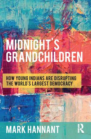 Midnight’s Grandchildren: How Young Indians are Disrupting the World's Largest Democracy de Mark Hannant