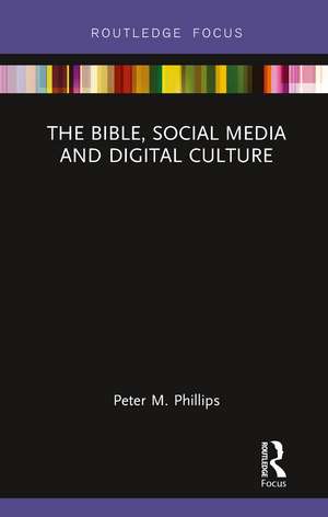 The Bible, Social Media and Digital Culture de Peter M. Phillips