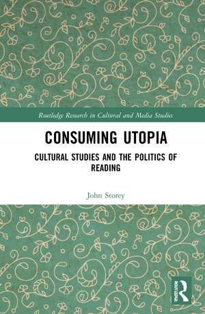 Consuming Utopia: Cultural Studies and the Politics of Reading de John Storey