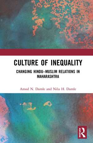 Culture of Inequality: The Changing Hindu–Muslim Relations in Maharashtra de Amod N. Damle