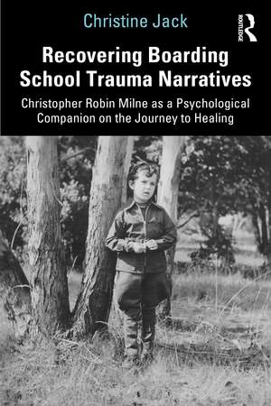 Recovering Boarding School Trauma Narratives: Christopher Robin Milne as a Psychological Companion on the Journey to Healing de Christine Jack