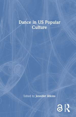 Dance in US Popular Culture de Jennifer Atkins