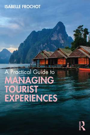 A Practical Guide to Managing Tourist Experiences de Isabelle Frochot