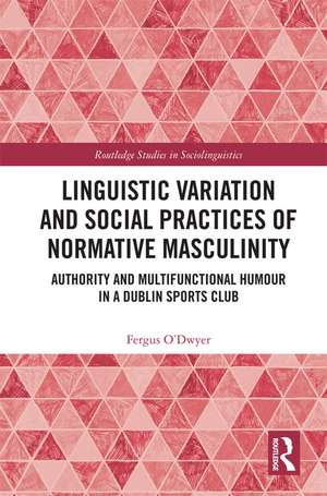 Linguistic Variation and Social Practices of Normative Masculinity: Authority and Multifunctional Humour in a Dublin Sports Club de Fergus O'Dwyer