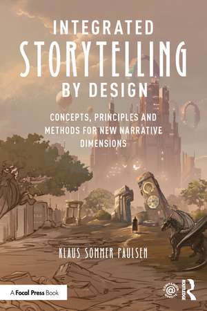 Integrated Storytelling by Design : Concepts, Principles and Methods for New Narrative Dimensions de Klaus Paulsen