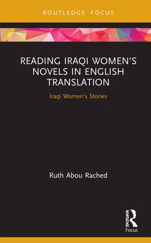 Reading Iraqi Women’s Novels in English Translation: Iraqi Women’s Stories de Ruth Abou Rached