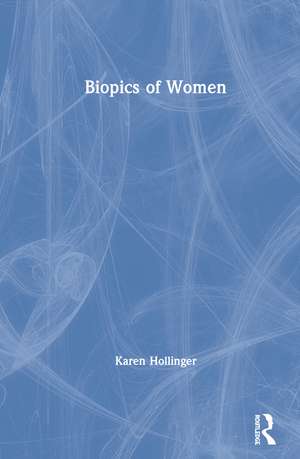 Biopics of Women de Karen Hollinger