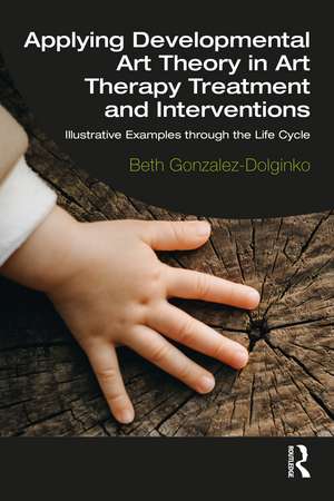 Applying Developmental Art Theory in Art Therapy Treatment and Interventions: Illustrative Examples through the Life Cycle de Beth Gonzalez-Dolginko