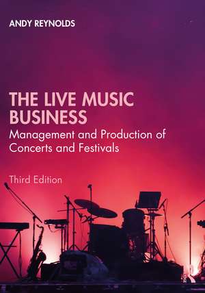 The Live Music Business: Management and Production of Concerts and Festivals de Andy Reynolds