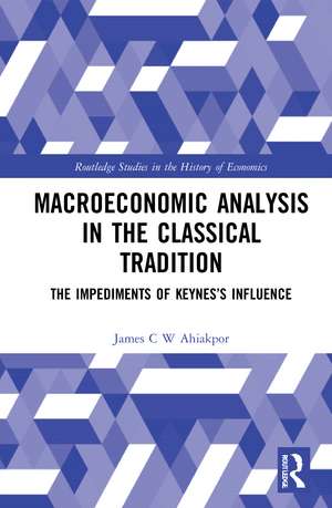 Macroeconomic Analysis in the Classical Tradition: The Impediments Of Keynes’s Influence de James C W Ahiakpor