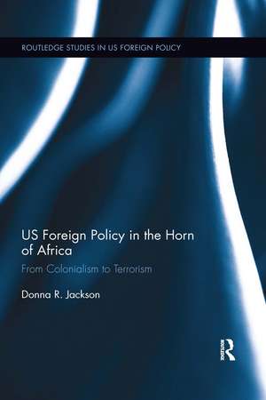 US Foreign Policy in The Horn of Africa: From Colonialism to Terrorism de Donna Jackson