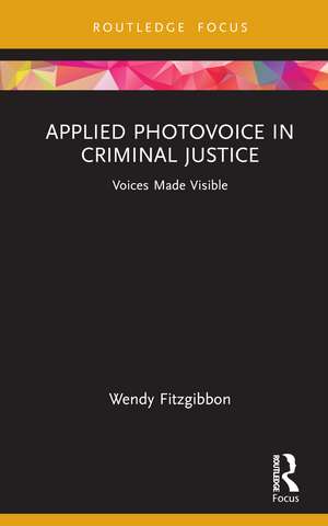 Applied Photovoice in Criminal Justice: Voices Made Visible de Wendy Fitzgibbon